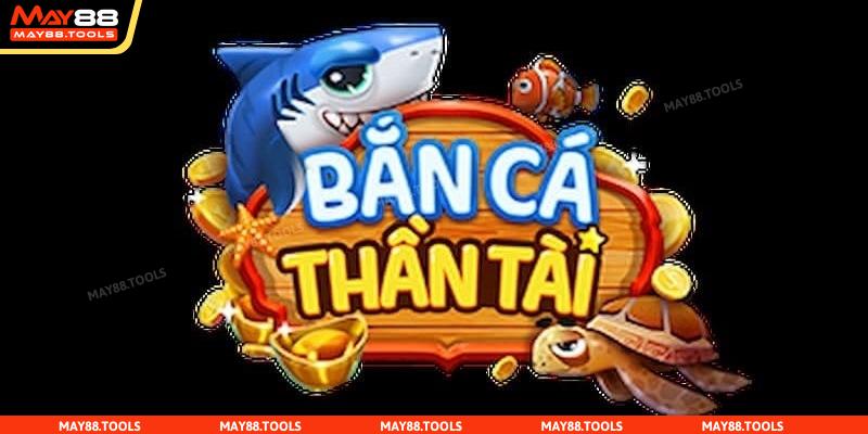 Bắn Cá Thần Tài - Tựa game săn cá đổi thưởng siêu hấp dẫn